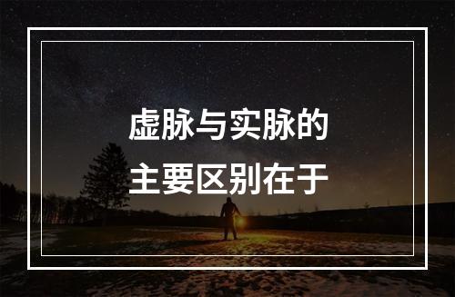 虚脉与实脉的主要区别在于