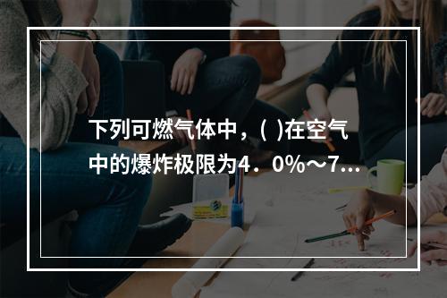 下列可燃气体中，(  )在空气中的爆炸极限为4．0％～75．