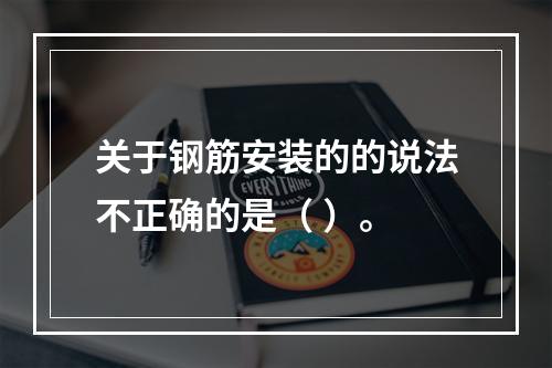 关于钢筋安装的的说法不正确的是（ ）。