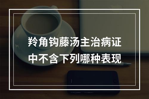 羚角钩藤汤主治病证中不含下列哪种表现