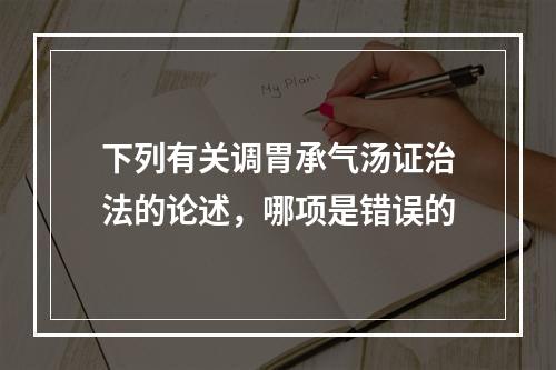 下列有关调胃承气汤证治法的论述，哪项是错误的