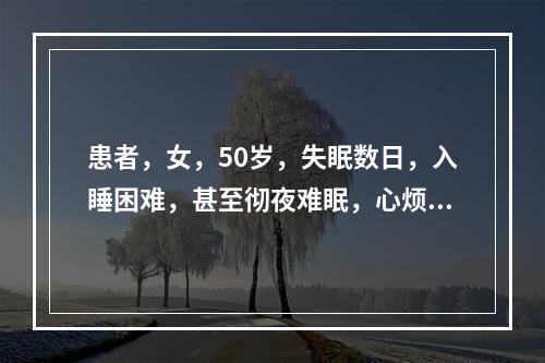 患者，女，50岁，失眠数日，入睡困难，甚至彻夜难眠，心烦口苦