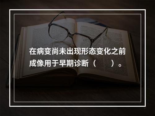 在病变尚未出现形态变化之前成像用于早期诊断（　　）。