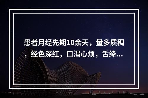 患者月经先期10余天，量多质稠，经色深红，口渴心烦，舌绛，脉