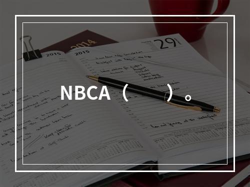 NBCA（　　）。