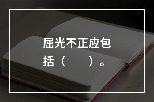 屈光不正应包括（　　）。