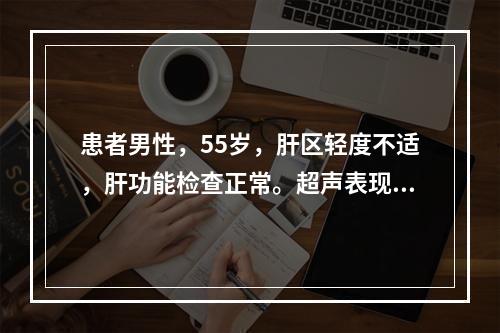 患者男性，55岁，肝区轻度不适，肝功能检查正常。超声表现右