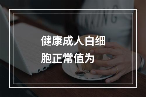 健康成人白细胞正常值为