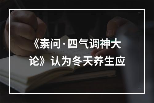 《素问·四气调神大论》认为冬天养生应