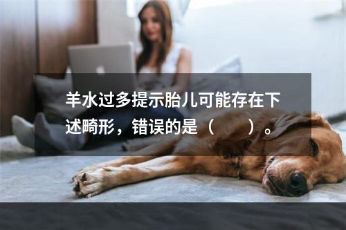 羊水过多提示胎儿可能存在下述畸形，错误的是（　　）。