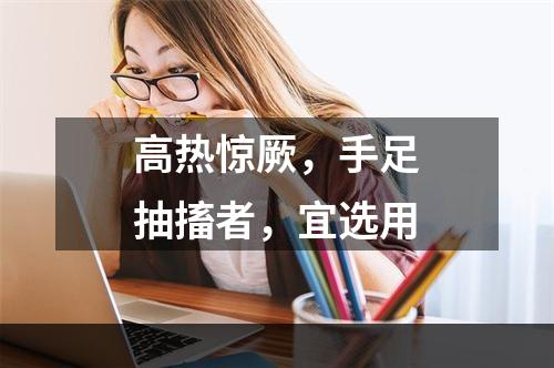 高热惊厥，手足抽搐者，宜选用