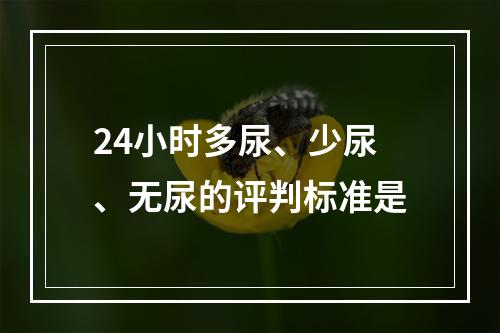 24小时多尿、少尿、无尿的评判标准是