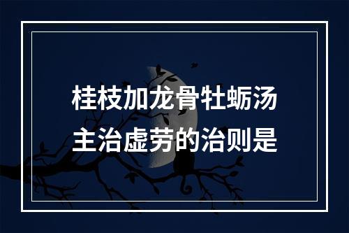 桂枝加龙骨牡蛎汤主治虚劳的治则是