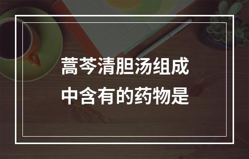 蒿芩清胆汤组成中含有的药物是