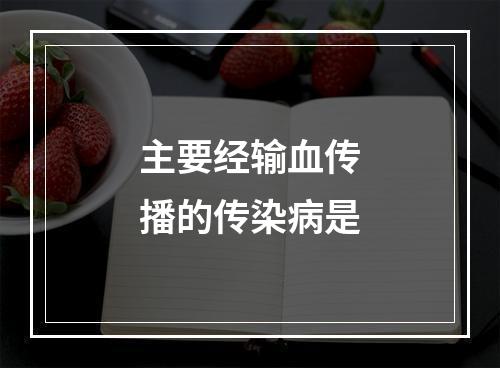 主要经输血传播的传染病是