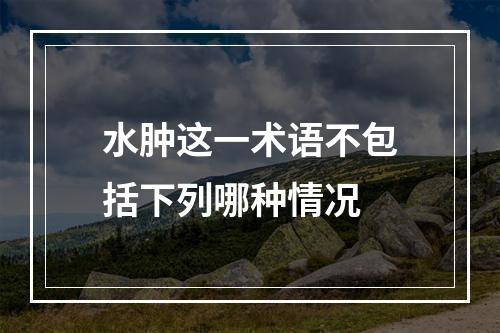 水肿这一术语不包括下列哪种情况