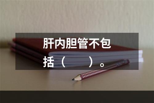 肝内胆管不包括（　　）。