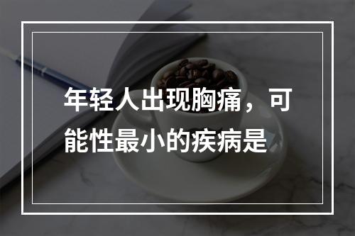 年轻人出现胸痛，可能性最小的疾病是