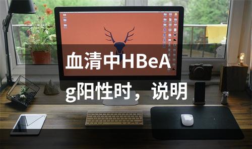 血清中HBeAg阳性时，说明