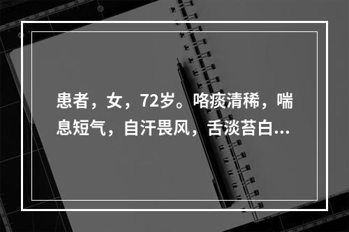 患者，女，72岁。咯痰清稀，喘息短气，自汗畏风，舌淡苔白，脉