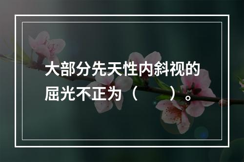 大部分先天性内斜视的屈光不正为（　　）。