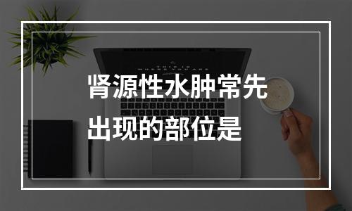 肾源性水肿常先出现的部位是