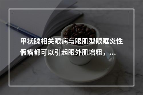 甲状腺相关眼病与眼肌型眼眶炎性假瘤都可以引起眼外肌增粗，出现