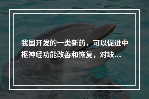 我国开发的一类新药，可以促进中枢神经功能改善和恢复，对缺血性