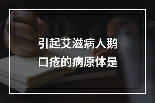 引起艾滋病人鹅口疮的病原体是