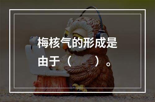 梅核气的形成是由于（　　）。