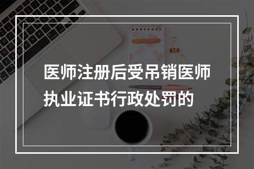 医师注册后受吊销医师执业证书行政处罚的