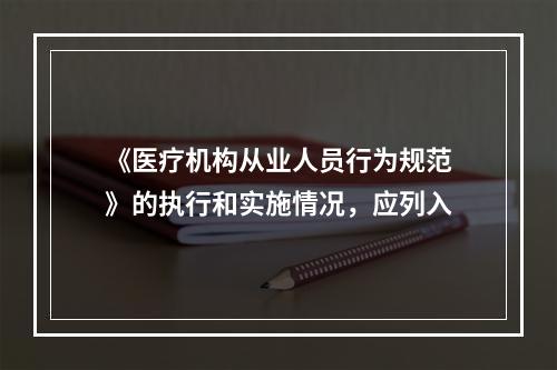 《医疗机构从业人员行为规范》的执行和实施情况，应列入