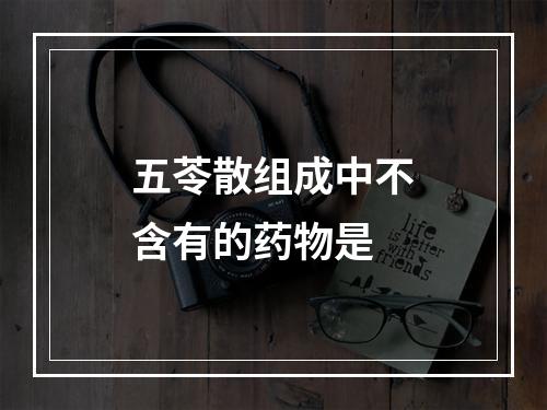 五苓散组成中不含有的药物是