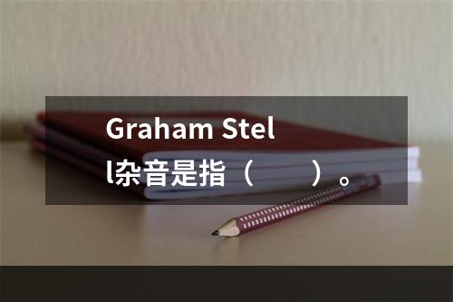 Graham Stell杂音是指（　　）。