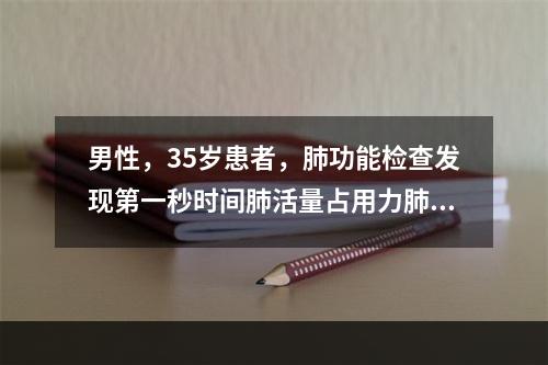 男性，35岁患者，肺功能检查发现第一秒时间肺活量占用力肺活