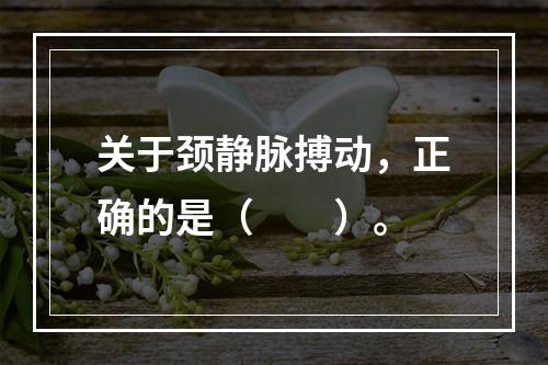 关于颈静脉搏动，正确的是（　　）。