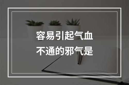 容易引起气血不通的邪气是