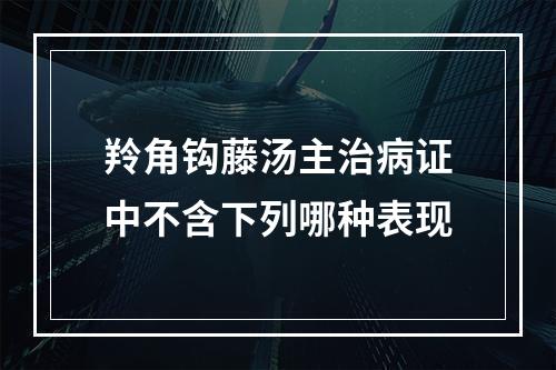 羚角钩藤汤主治病证中不含下列哪种表现