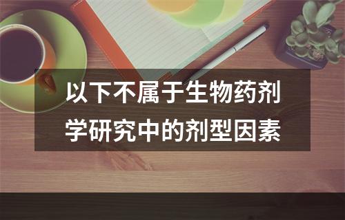 以下不属于生物药剂学研究中的剂型因素