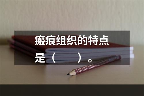 瘢痕组织的特点是（　　）。