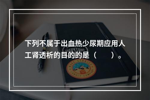 下列不属于出血热少尿期应用人工肾透析的目的的是（　　）。