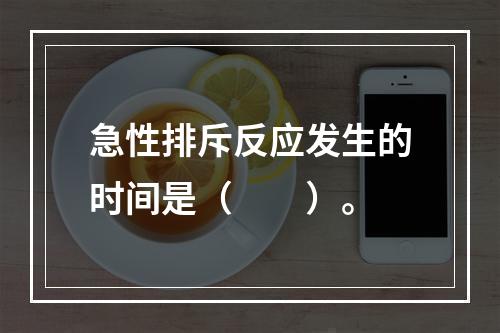 急性排斥反应发生的时间是（　　）。