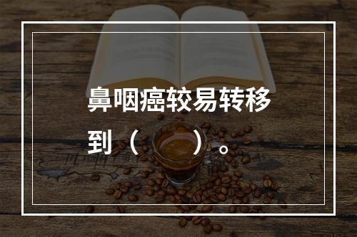 鼻咽癌较易转移到（　　）。