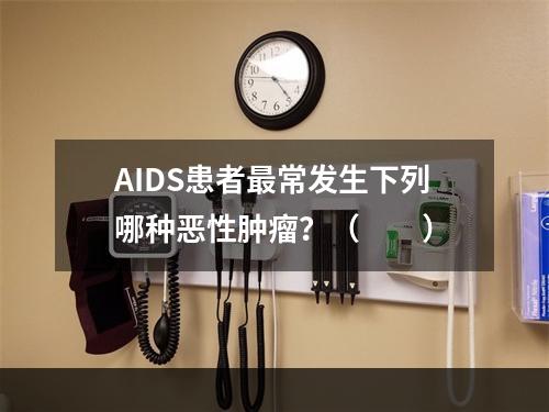 AIDS患者最常发生下列哪种恶性肿瘤？（　　）