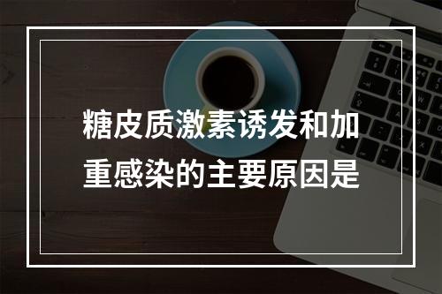 糖皮质激素诱发和加重感染的主要原因是