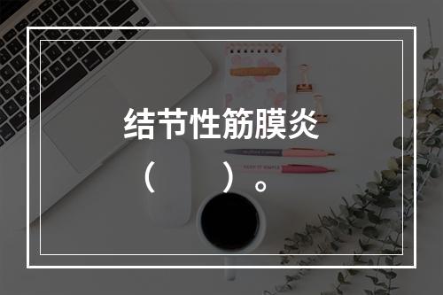 结节性筋膜炎（　　）。