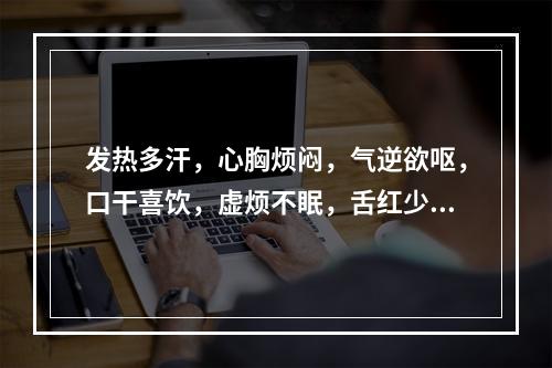 发热多汗，心胸烦闷，气逆欲呕，口干喜饮，虚烦不眠，舌红少苔，