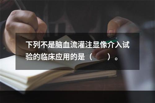 下列不是脑血流灌注显像介入试验的临床应用的是（　　）。