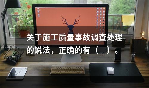 关于施工质量事故调查处理的说法，正确的有（　）。