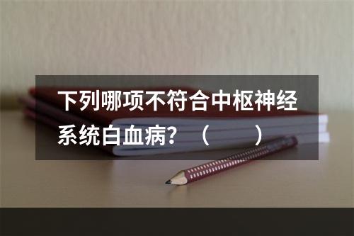 下列哪项不符合中枢神经系统白血病？（　　）